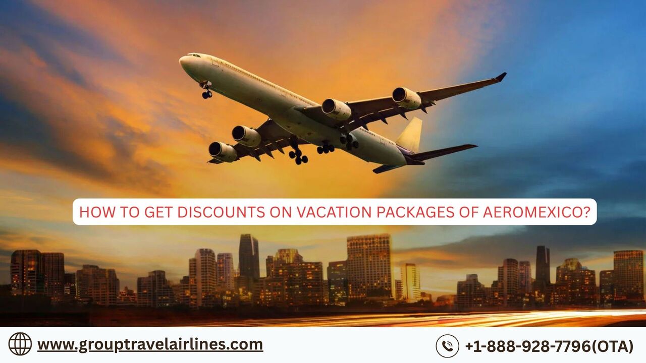 How To Get Discounts On Vacation Packages Of Aeromexico?